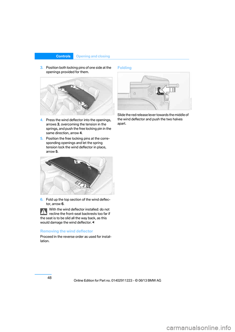 BMW 1 SERIES 2013 E82 Workshop Manual 48
ControlsOpening and closing
3.Position both locking pins of one side at the 
openings provided for them.
4. Press the wind deflecto r into the openings, 
arrows 3, overcoming the tension in the 
sp