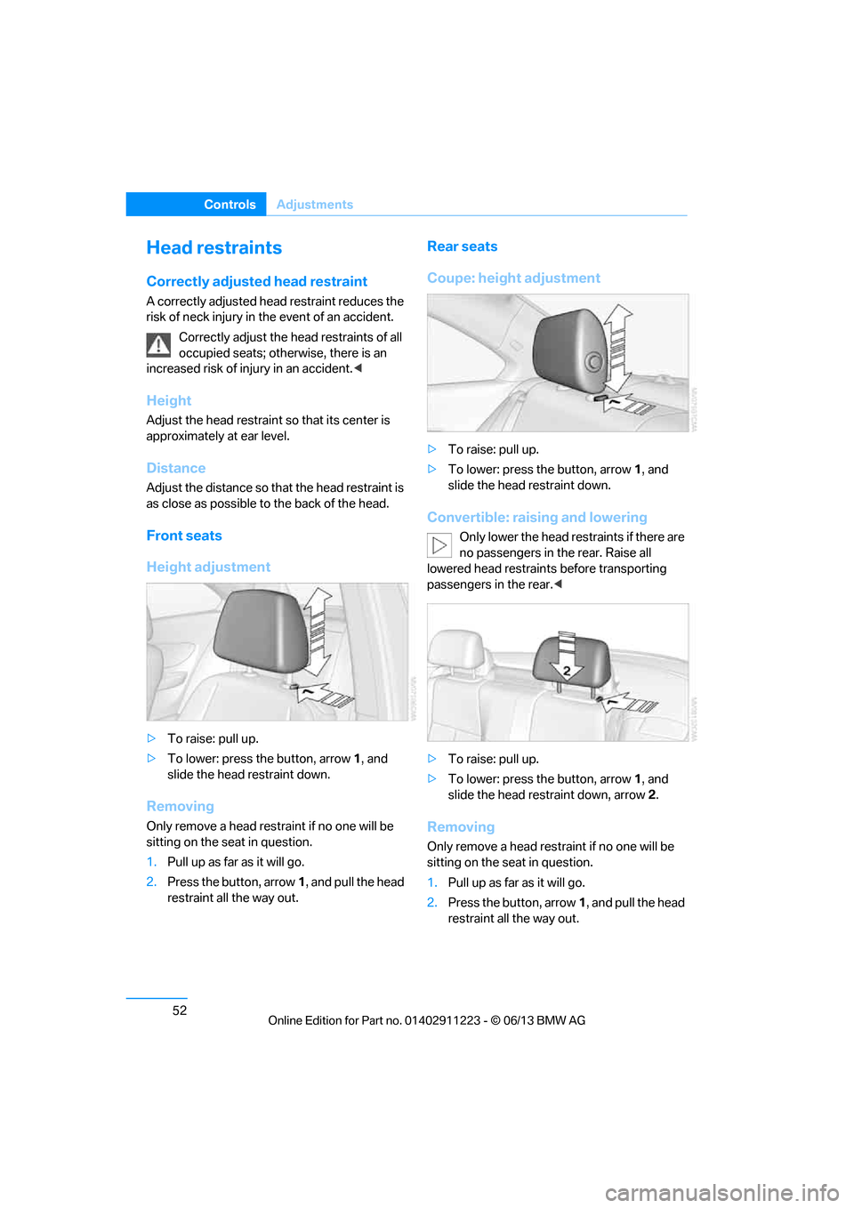 BMW 1 SERIES 2013 E82 Workshop Manual 52
ControlsAdjustments
Head restraints
Correctly adjusted head restraint
A correctly adjusted head restraint reduces the
risk of neck injury in the event of an accident.
Correctly adjust the head re BMW 1 SERIES 2013 E82 Workshop Manual 52
ControlsAdjustments
Head restraints
Correctly adjusted head restraint
A correctly adjusted head restraint reduces the
risk of neck injury in the event of an accident.
Correctly adjust the head re