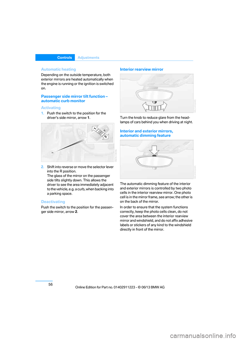 BMW 1 SERIES 2013 E82 Repair Manual 56
ControlsAdjustments
Automatic heating
Depending on the outside temperature, both 
exterior mirrors are heated automatically when 
the engine is running or  the ignition is switched 
on.
Passenger s