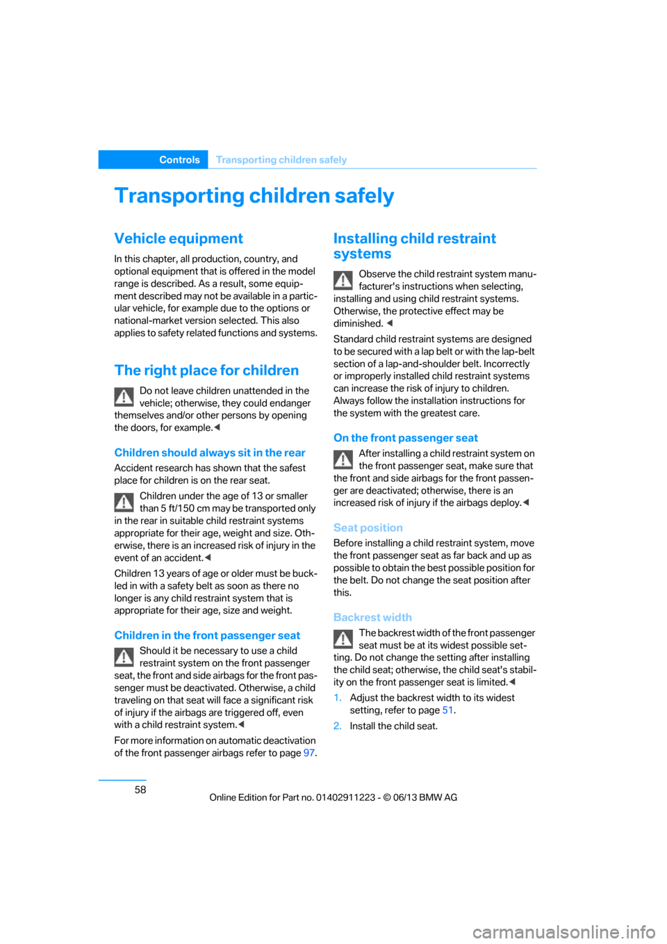 BMW 1 SERIES 2013 E82 Repair Manual 58
ControlsTransporting children safely
Transporting children safely
Vehicle equipment
In this chapter, all pr oduction, country, and 
optional equipment that is offered in the model 
range is describ