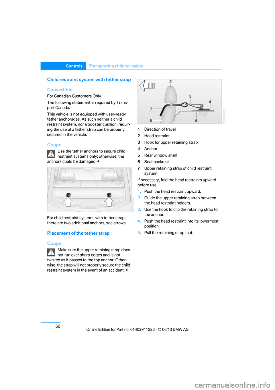 BMW 1 SERIES 2013 E82 Repair Manual 60
ControlsTransporting children safely
Child restraint system with tether strap
Convertible
For Canadian Customers Only.
The following statement is required by Trans-
port Canada.
This vehicle is not