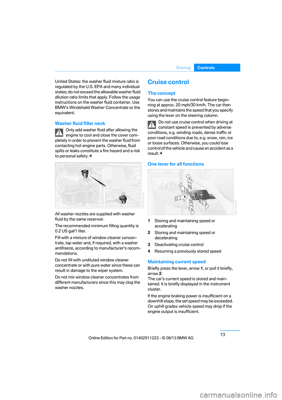 BMW 1 SERIES 2013 E82 Owners Manual 73
Driving
Controls
United States: the washer
 fluid mixture ratio is 
regulated by the U.S. EPA and many individual 
states; do not exceed the allowable washer fluid 
dilution ratio limits that  appl