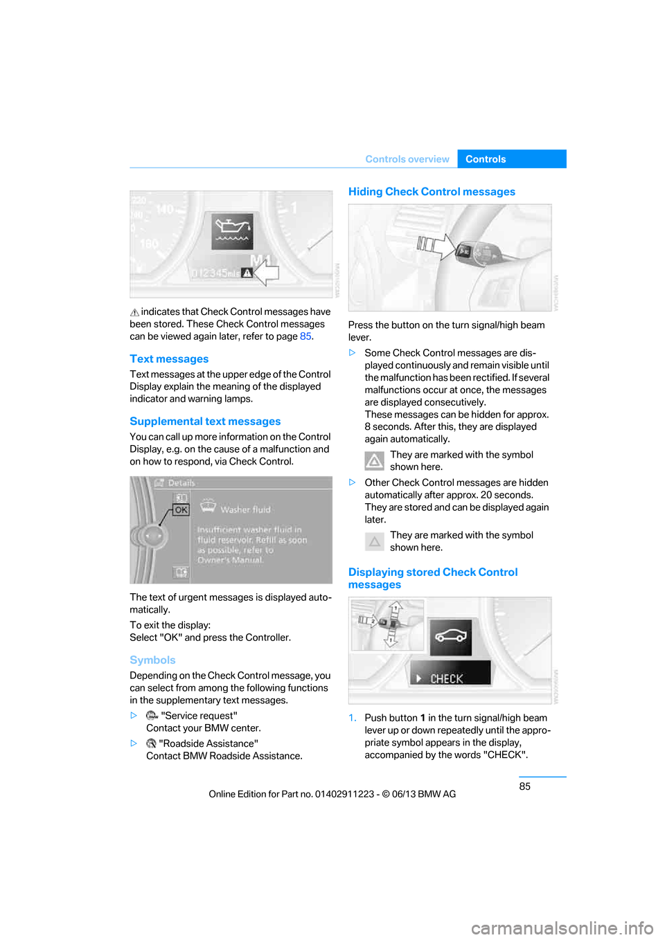 BMW 1 SERIES 2013 E82 Manual Online 85
Controls overview
Controls
 indicates that Check 
Control messages have 
been stored. These Check Control messages 
can be viewed again  later, refer to page85.
Text messages
Text messages at the u