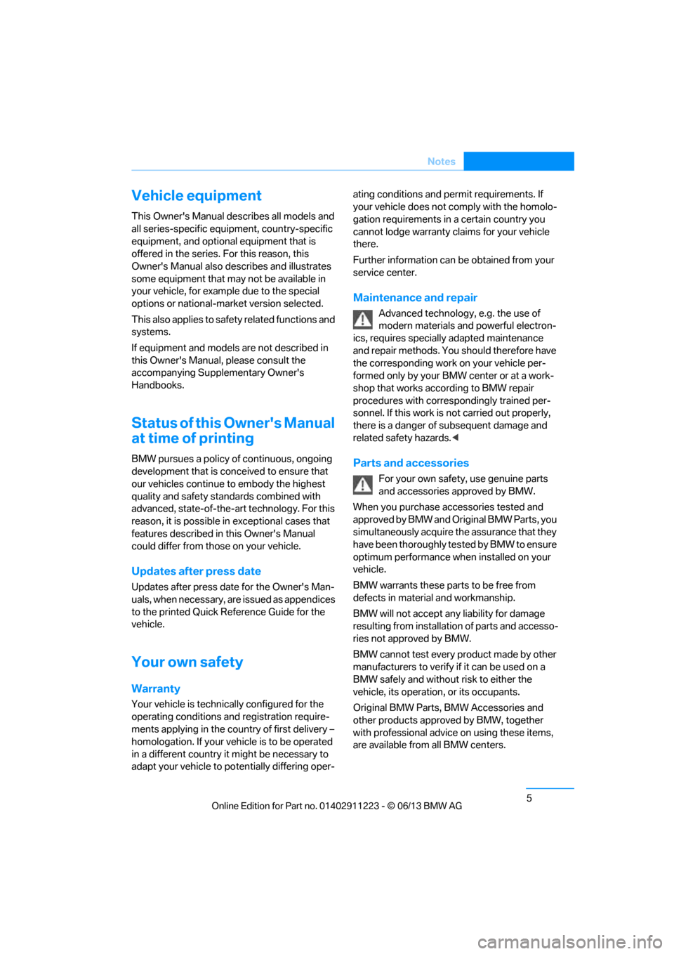 BMW 1 SERIES 2013 E82 Owners Manual 5
Notes
Vehicle equipment
This Owners Manual de
scribes all models and 
all series-specific equipm ent, country-specific 
equipment, and optional equipment that is 
offered in the series. For this re