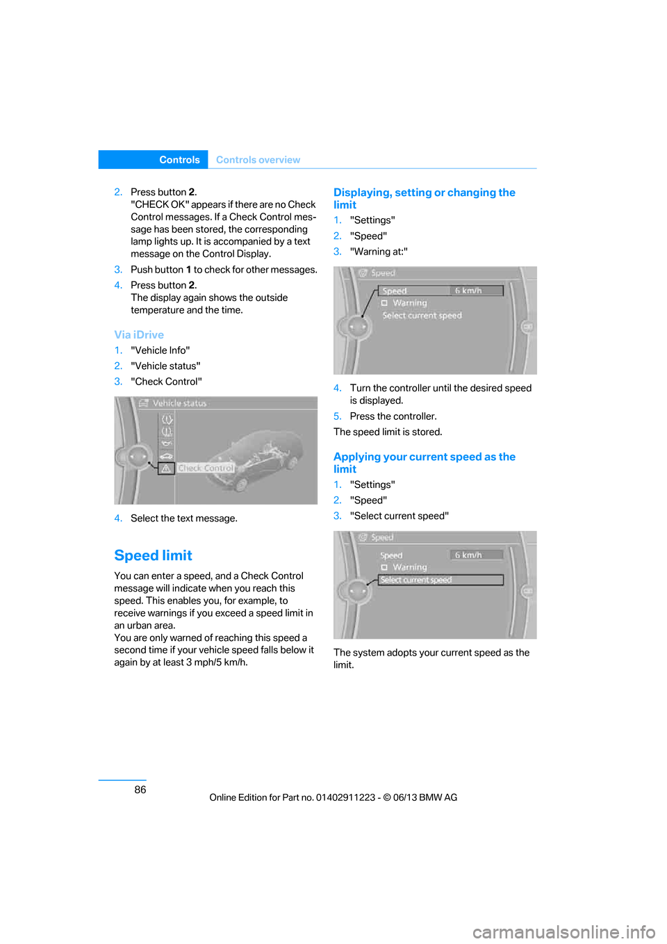 BMW 1 SERIES 2013 E82 Owners Manual 86
ControlsControls overview
2.Press button 2.
"CHECK OK" appears if there are no Check 
Control messages. If  a Check Control mes-
sage has been stored, the corresponding 
lamp lights up. It is  acco