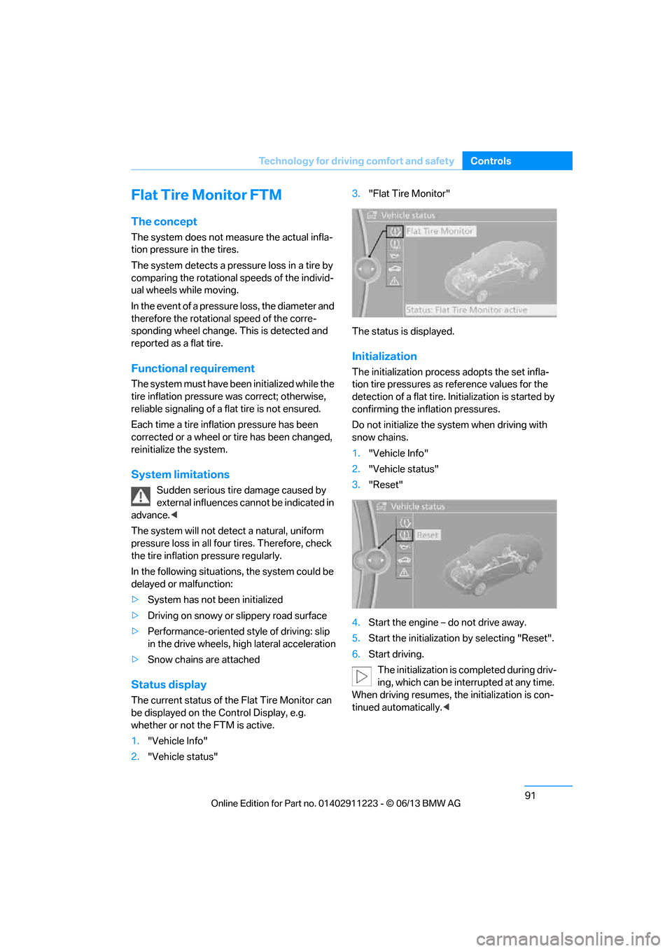 BMW 1 SERIES 2013 E82 Owners Guide 91
Technology for driving comfort and safety
Controls
Flat Tire Monitor FTM
The concept
The system does not measure the actual infla-
tion pressure in the tires.
The system detects a pressure loss in 