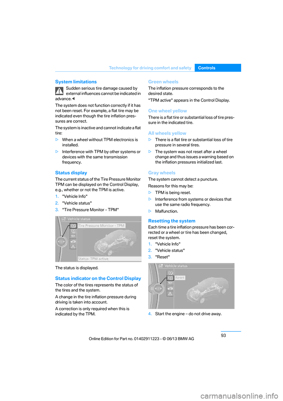 BMW 1 SERIES 2013 E82 Owners Guide 93
Technology for driving comfort and safety
Controls
System limitations
Sudden serious tire damage caused by 
external influences ca
nnot be indicated in 
advance.<
The system does not function corre