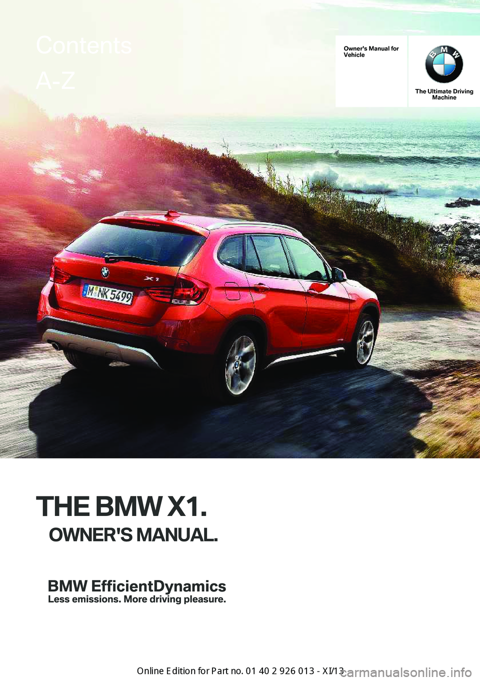 BMW X1 2013 E84 Owners Manual Owner's Manual for
Vehicle
The Ultimate Driving Machine
THE BMW X1.
OWNER'S MANUAL.
ContentsA-Z
Online Edition for Part no. 01 40 2 911 269 - VI/13   