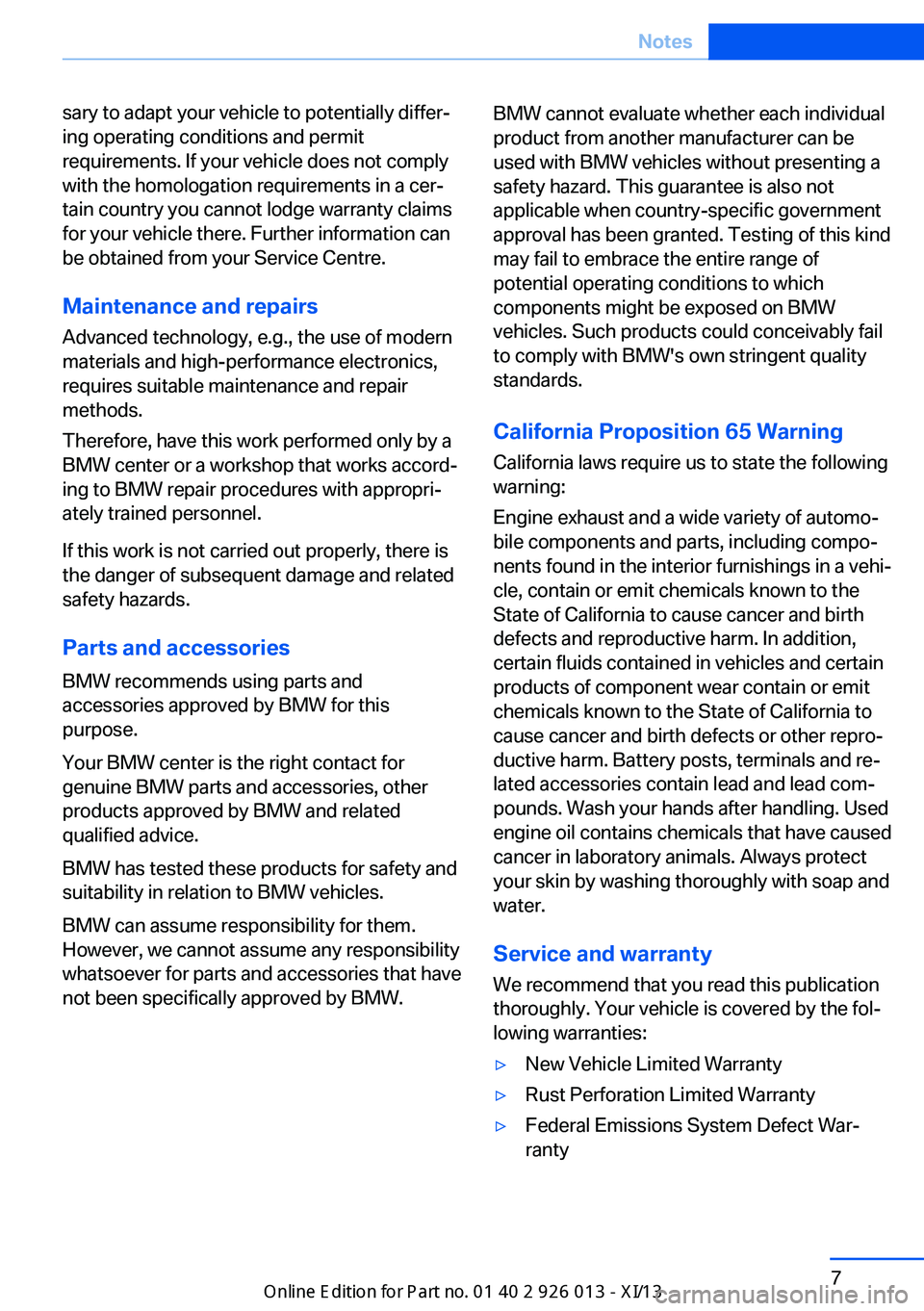 BMW X1 2013 E84 Owners Manual sary to adapt your vehicle to potentially differ‐
ing operating conditions and permit
requirements. If your vehicle does not comply
with the homologation requirements in a cer‐
tain country you ca