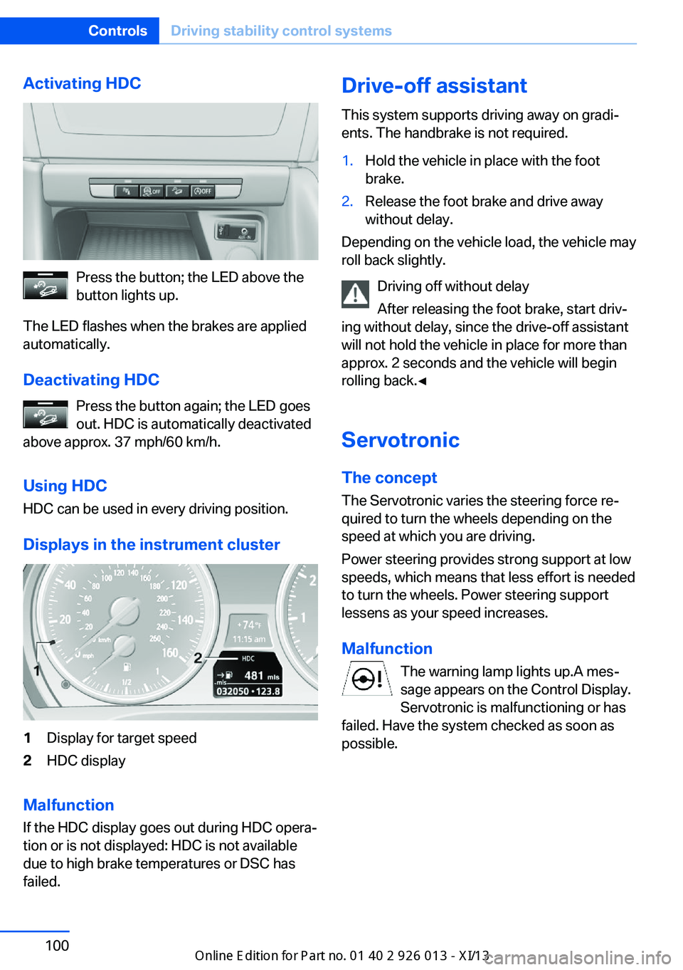 BMW X1 2013 E84 Owners Manual Activating HDC
Press the button; the LED above the
button lights up.
The LED flashes when the brakes are applied
automatically.
Deactivating HDC Press the button again; the LED goes
out. HDC is automa BMW X1 2013 E84 Owners Manual Activating HDC
Press the button; the LED above the
button lights up.
The LED flashes when the brakes are applied
automatically.
Deactivating HDC Press the button again; the LED goes
out. HDC is automa