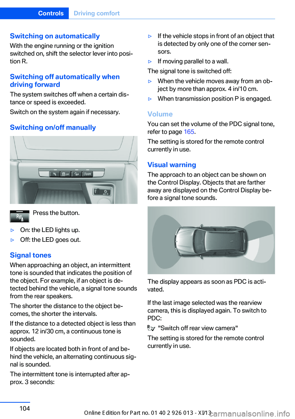 BMW X1 2013 E84 Owners Manual Switching on automaticallyWith the engine running or the ignition
switched on, shift the selector lever into posi‐
tion R.
Switching off automatically when
driving forward
The system switches off wh BMW X1 2013 E84 Owners Manual Switching on automaticallyWith the engine running or the ignition
switched on, shift the selector lever into posi‐
tion R.
Switching off automatically when
driving forward
The system switches off wh