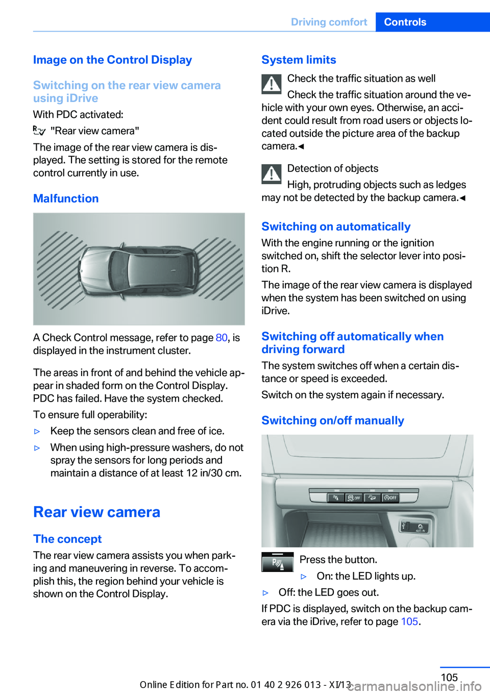 BMW X1 2013 E84 Owners Manual Image on the Control Display
Switching on the rear view camera
using iDrive
With PDC activated:
  "Rear view camera"
The image of the rear view camera is dis‐
played. The setting is stored f