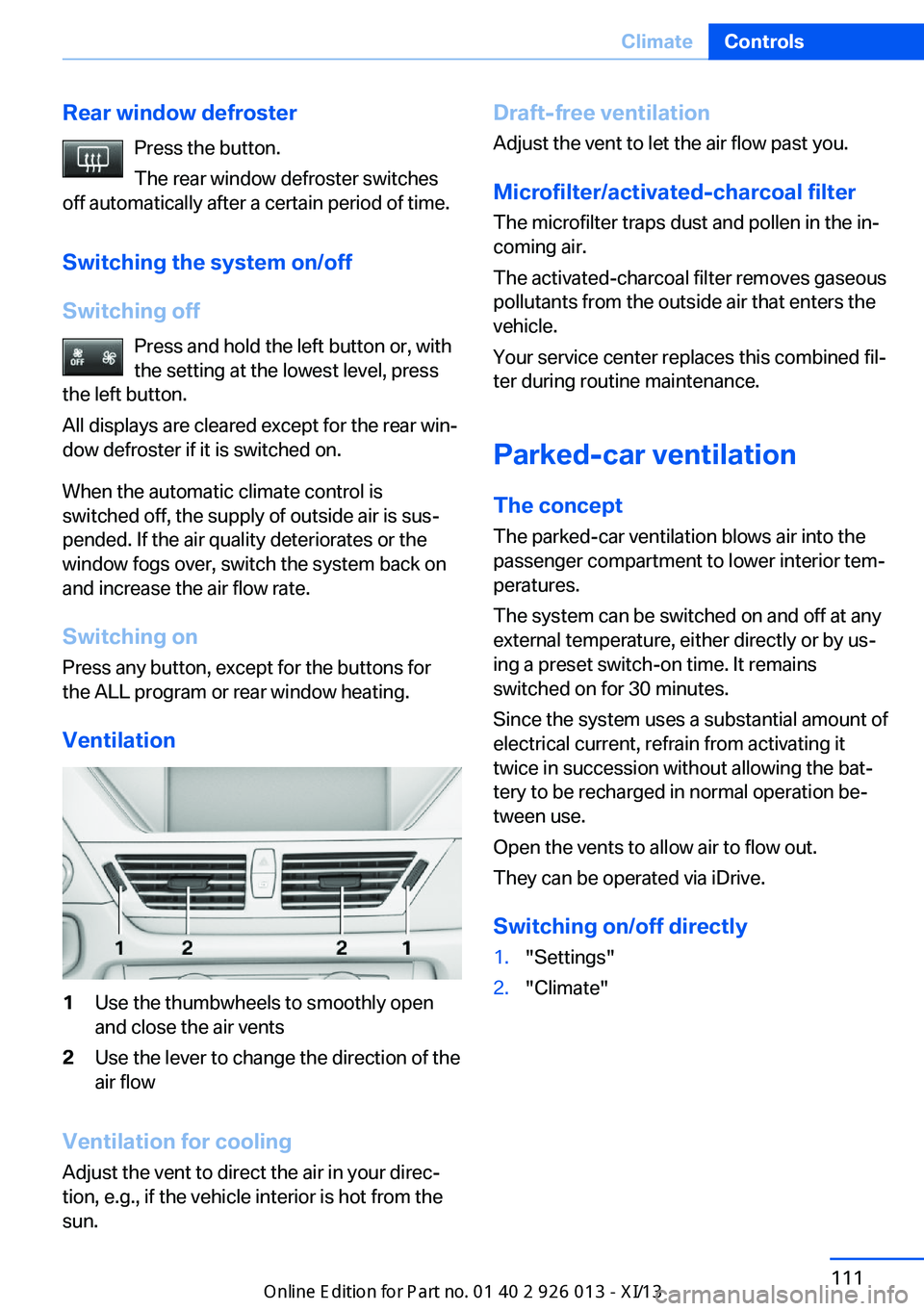 BMW X1 2013 E84 Owners Manual Rear window defrosterPress the button.
The rear window defroster switches
off automatically after a certain period of time.
Switching the system on/off
Switching off Press and hold the left button or, BMW X1 2013 E84 Owners Manual Rear window defrosterPress the button.
The rear window defroster switches
off automatically after a certain period of time.
Switching the system on/off
Switching off Press and hold the left button or,