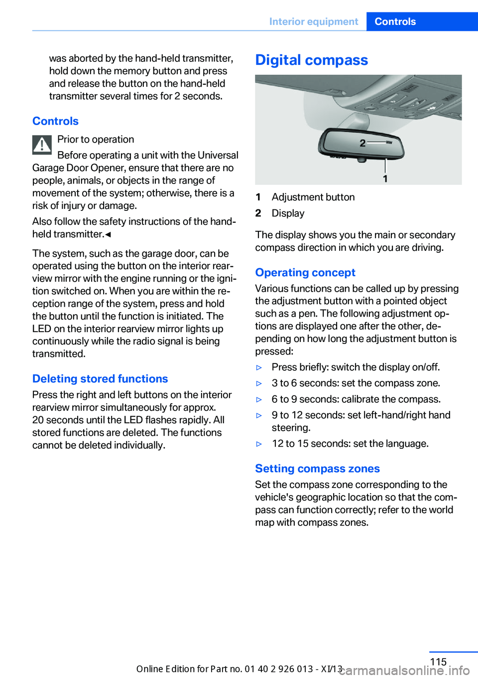 BMW X1 2013 E84 Owners Guide was aborted by the hand-held transmitter,
hold down the memory button and press
and release the button on the hand-held
transmitter several times for 2 seconds.
Controls
Prior to operation
Before oper