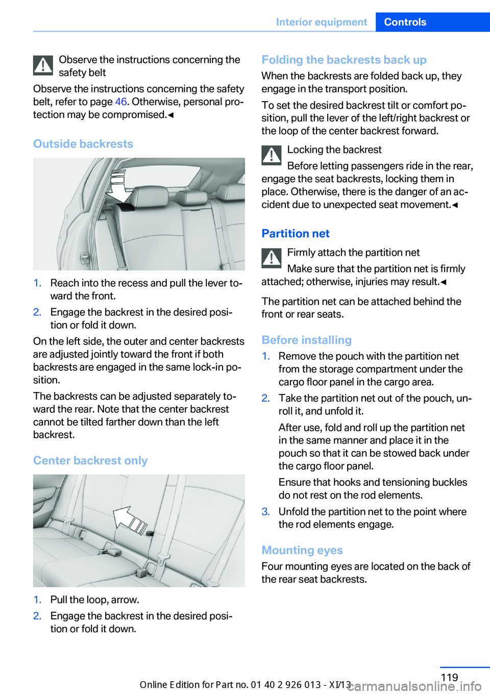 BMW X1 2013 E84 Owners Manual Observe the instructions concerning the
safety belt
Observe the instructions concerning the safety
belt, refer to page  46. Otherwise, personal pro‐
tection may be compromised.◀
Outside backrests1