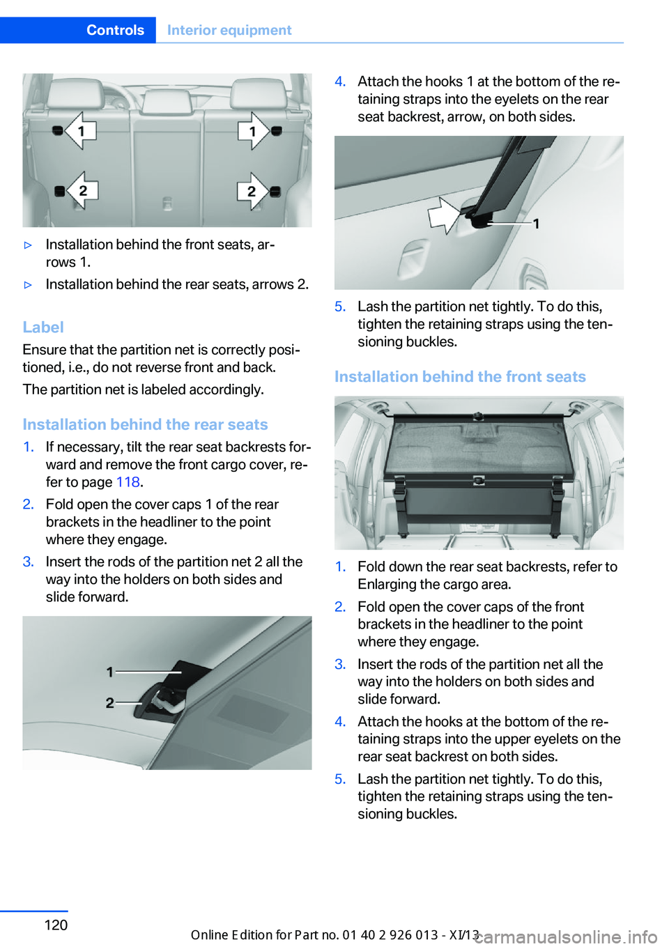 BMW X1 2013 E84 Owners Manual ▷Installation behind the front seats, ar‐
rows 1.▷Installation behind the rear seats, arrows 2.
Label
Ensure that the partition net is correctly posi‐
tioned, i.e., do not reverse front and ba BMW X1 2013 E84 Owners Manual ▷Installation behind the front seats, ar‐
rows 1.▷Installation behind the rear seats, arrows 2.
Label
Ensure that the partition net is correctly posi‐
tioned, i.e., do not reverse front and ba