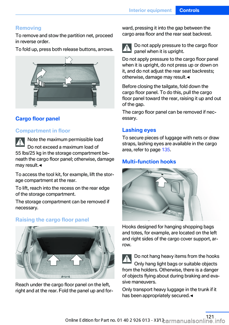 BMW X1 2013 E84 Owners Manual RemovingTo remove and stow the partition net, proceed
in reverse order.
To fold up, press both release buttons, arrows.
Cargo floor panel
Compartment in floor Note the maximum permissible load
Do not BMW X1 2013 E84 Owners Manual RemovingTo remove and stow the partition net, proceed
in reverse order.
To fold up, press both release buttons, arrows.
Cargo floor panel
Compartment in floor Note the maximum permissible load
Do not