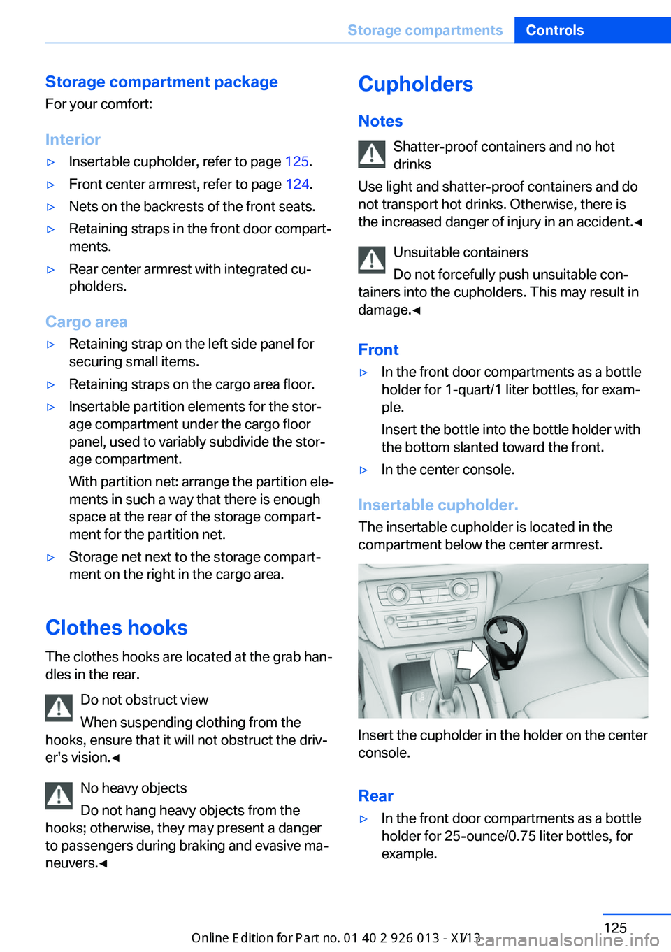 BMW X1 2013 E84 Owners Manual Storage compartment package
For your comfort:
Interior▷Insertable cupholder, refer to page  125.▷Front center armrest, refer to page  124.▷Nets on the backrests of the front seats.▷Retaining s