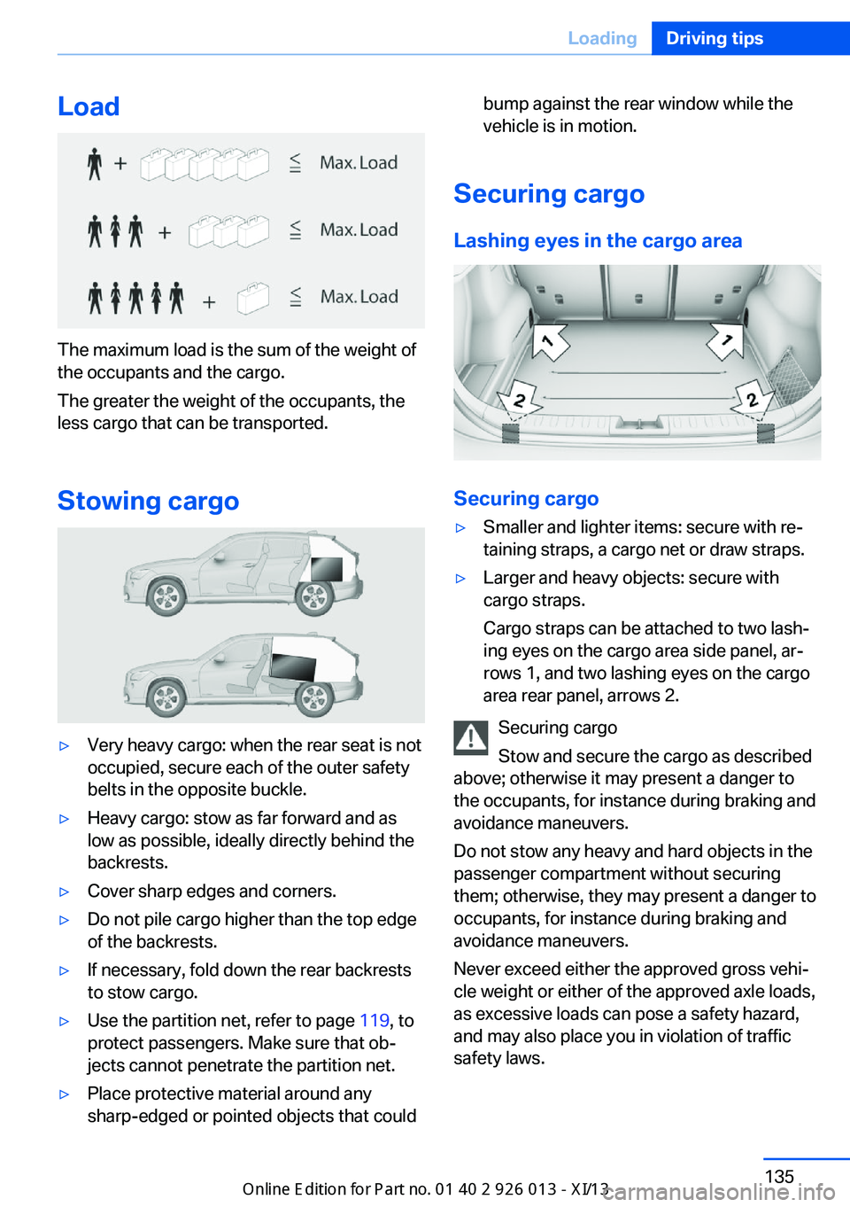 BMW X1 2013 E84 Owners Manual Load
The maximum load is the sum of the weight of
the occupants and the cargo.
The greater the weight of the occupants, the
less cargo that can be transported.
Stowing cargo
▷Very heavy cargo: when 