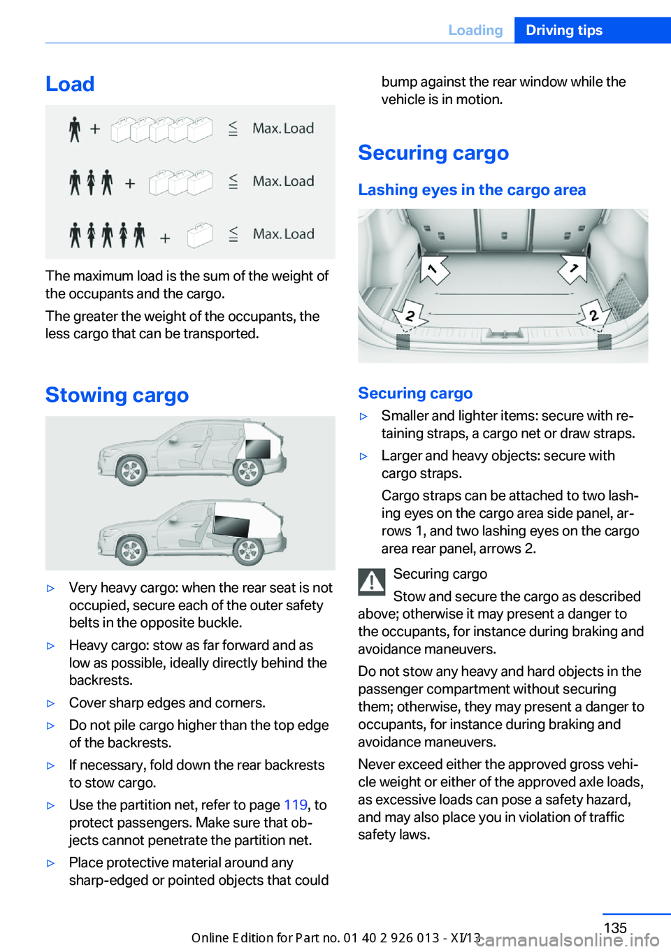 BMW X1 2013 E84 Owners Manual Load
The maximum load is the sum of the weight of
the occupants and the cargo.
The greater the weight of the occupants, the
less cargo that can be transported.
Stowing cargo
▷Very heavy cargo: when 