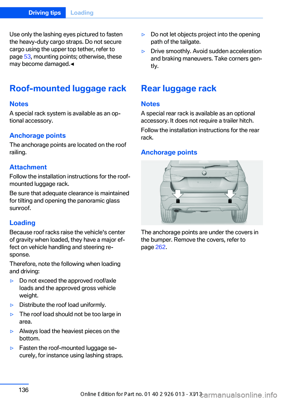 BMW X1 2013 E84 Owners Manual Use only the lashing eyes pictured to fasten
the heavy-duty cargo straps. Do not secure
cargo using the upper top tether, refer to
page  53, mounting points; otherwise, these
may become damaged.◀
Ro