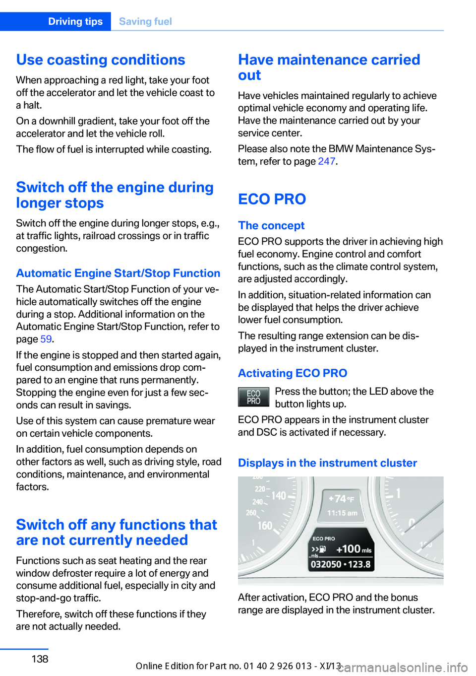 BMW X1 2013 E84 User Guide Use coasting conditions
When approaching a red light, take your foot
off the accelerator and let the vehicle coast to
a halt.
On a downhill gradient, take your foot off the
accelerator and let the veh