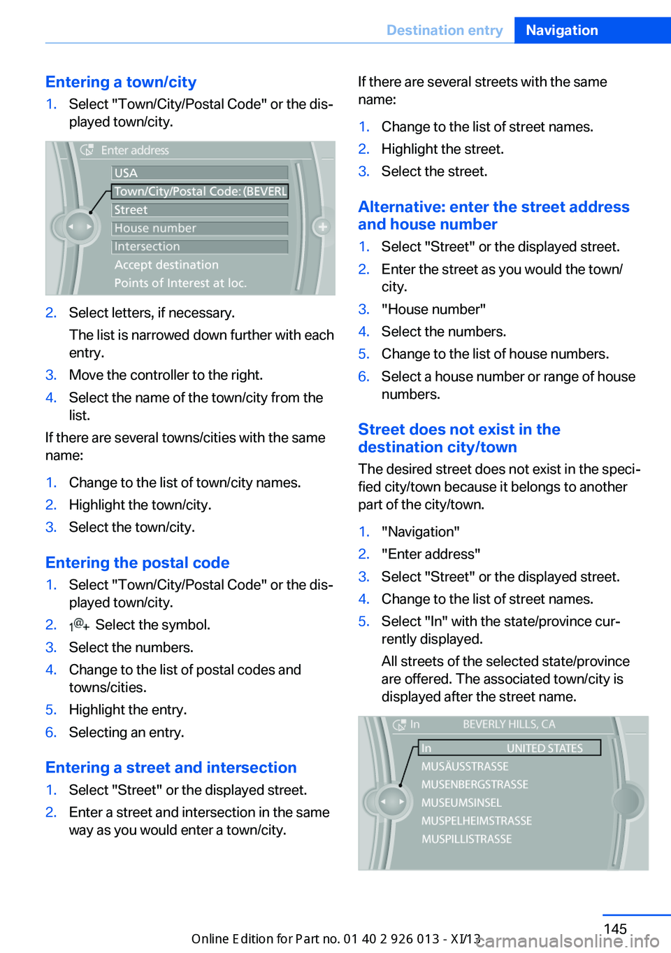 BMW X1 2013 E84 Owners Manual Entering a town/city1.Select "Town/City/Postal Code" or the dis‐
played town/city.2.Select letters, if necessary.
The list is narrowed down further with each
entry.3.Move the controller to t BMW X1 2013 E84 Owners Manual Entering a town/city1.Select "Town/City/Postal Code" or the dis‐
played town/city.2.Select letters, if necessary.
The list is narrowed down further with each
entry.3.Move the controller to t
