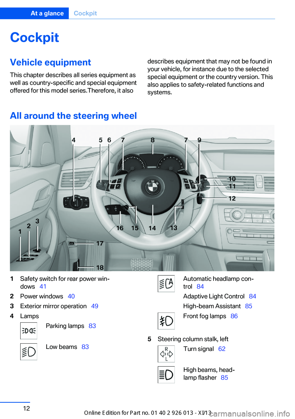 BMW X1 2013 E84 User Guide CockpitVehicle equipment
This chapter describes all series equipment as
well as country-specific and special equipment
offered for this model series.Therefore, it alsodescribes equipment that may not BMW X1 2013 E84 User Guide CockpitVehicle equipment
This chapter describes all series equipment as
well as country-specific and special equipment
offered for this model series.Therefore, it alsodescribes equipment that may not