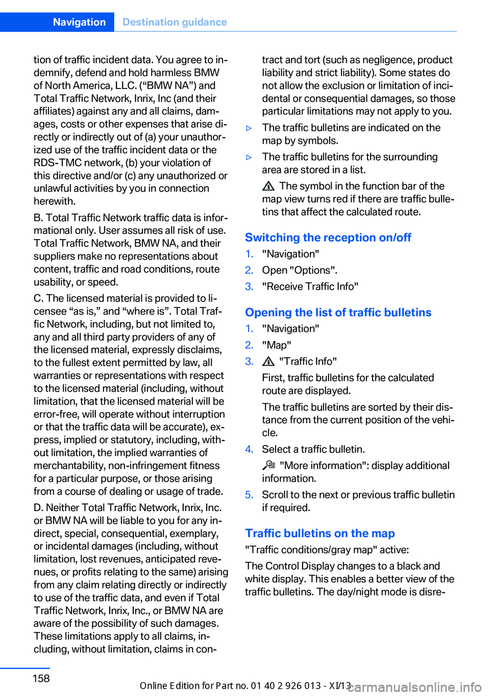 BMW X1 2013 E84 Owners Manual tion of traffic incident data. You agree to in‐
demnify, defend and hold harmless BMW
of North America, LLC. (“BMW NA”) and
Total Traffic Network, Inrix, Inc (and their
affiliates) against any a
