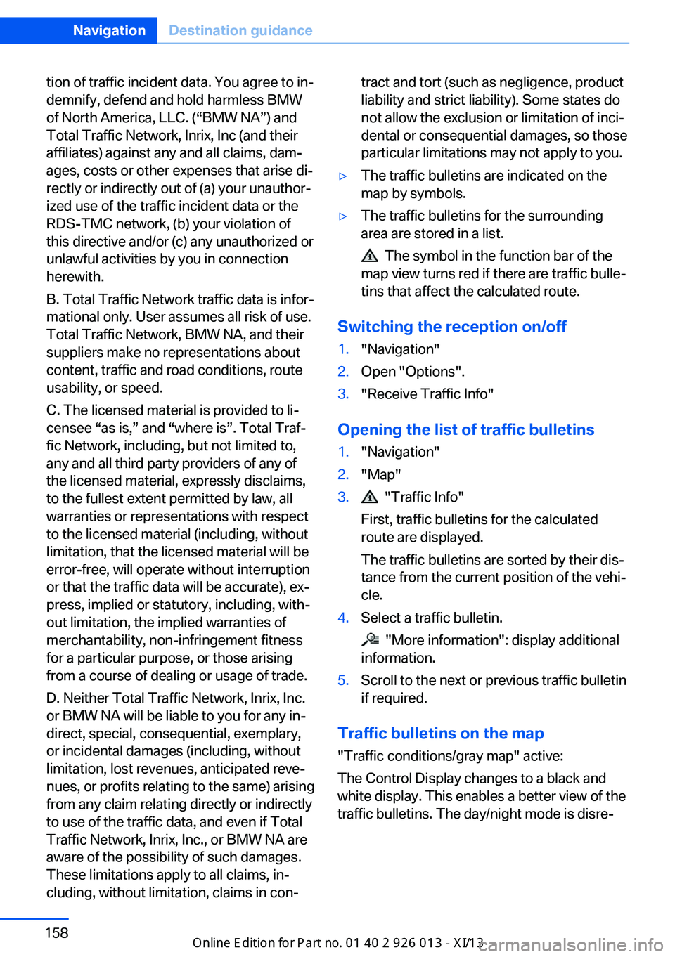 BMW X1 2013 E84 Owners Guide tion of traffic incident data. You agree to in‐
demnify, defend and hold harmless BMW
of North America, LLC. (“BMW NA”) and
Total Traffic Network, Inrix, Inc (and their
affiliates) against any a