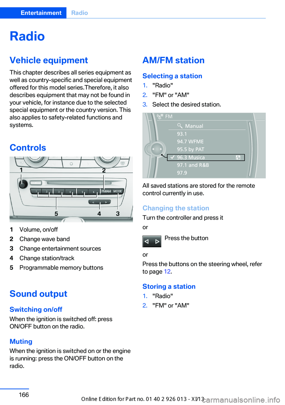 BMW X1 2013 E84 Owners Manual RadioVehicle equipment
This chapter describes all series equipment as
well as country-specific and special equipment
offered for this model series.Therefore, it also
describes equipment that may not b