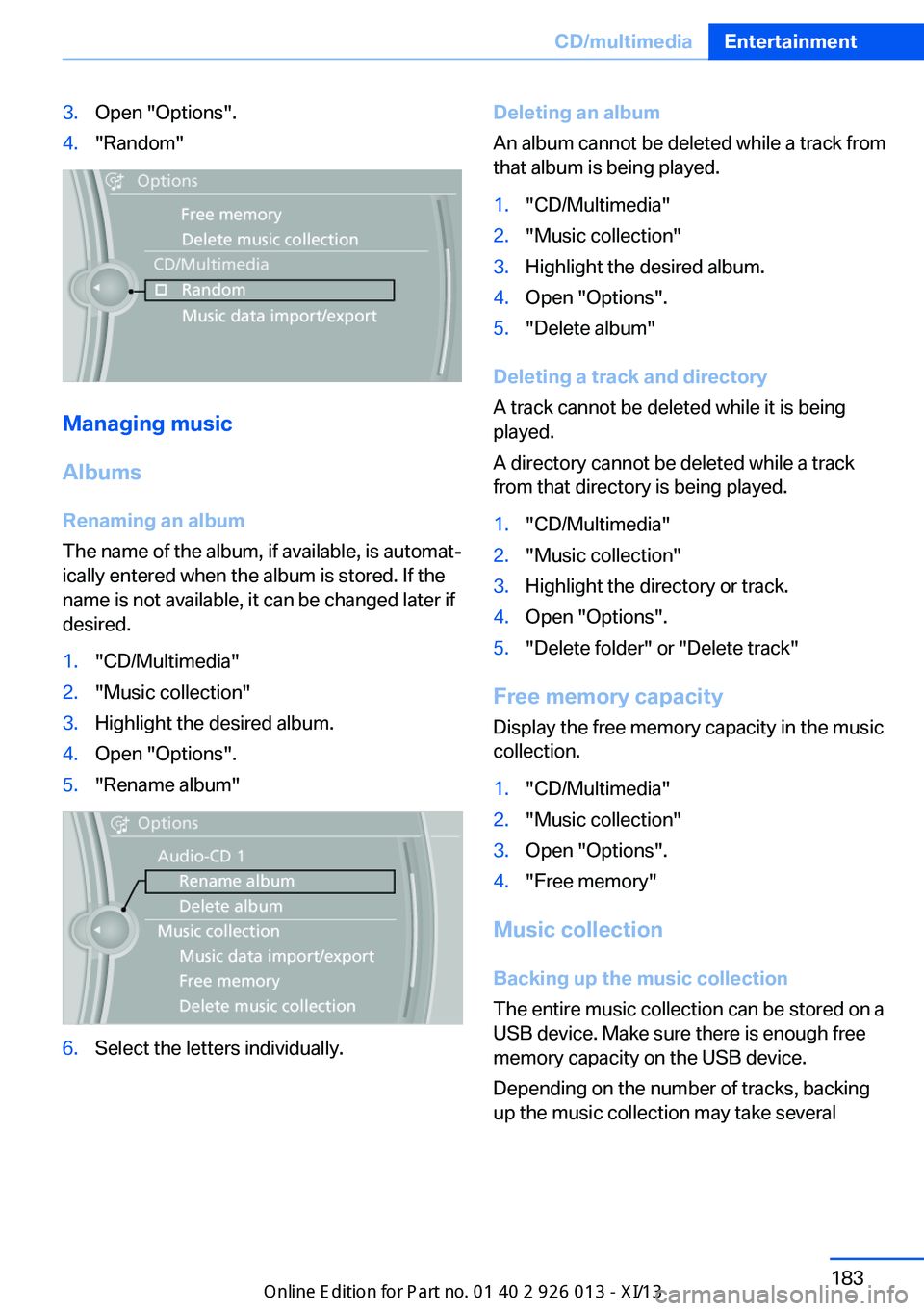 BMW X1 2013 E84 Owners Manual 3.Open "Options".4."Random"
Managing music
Albums Renaming an album
The name of the album, if available, is automat‐
ically entered when the album is stored. If the
name is not avail