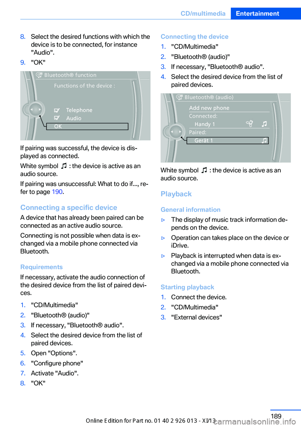 BMW X1 2013 E84 Owners Manual 8.Select the desired functions with which the
device is to be connected, for instance
"Audio".9."OK"
If pairing was successful, the device is dis‐
played as connected.
White symbol  