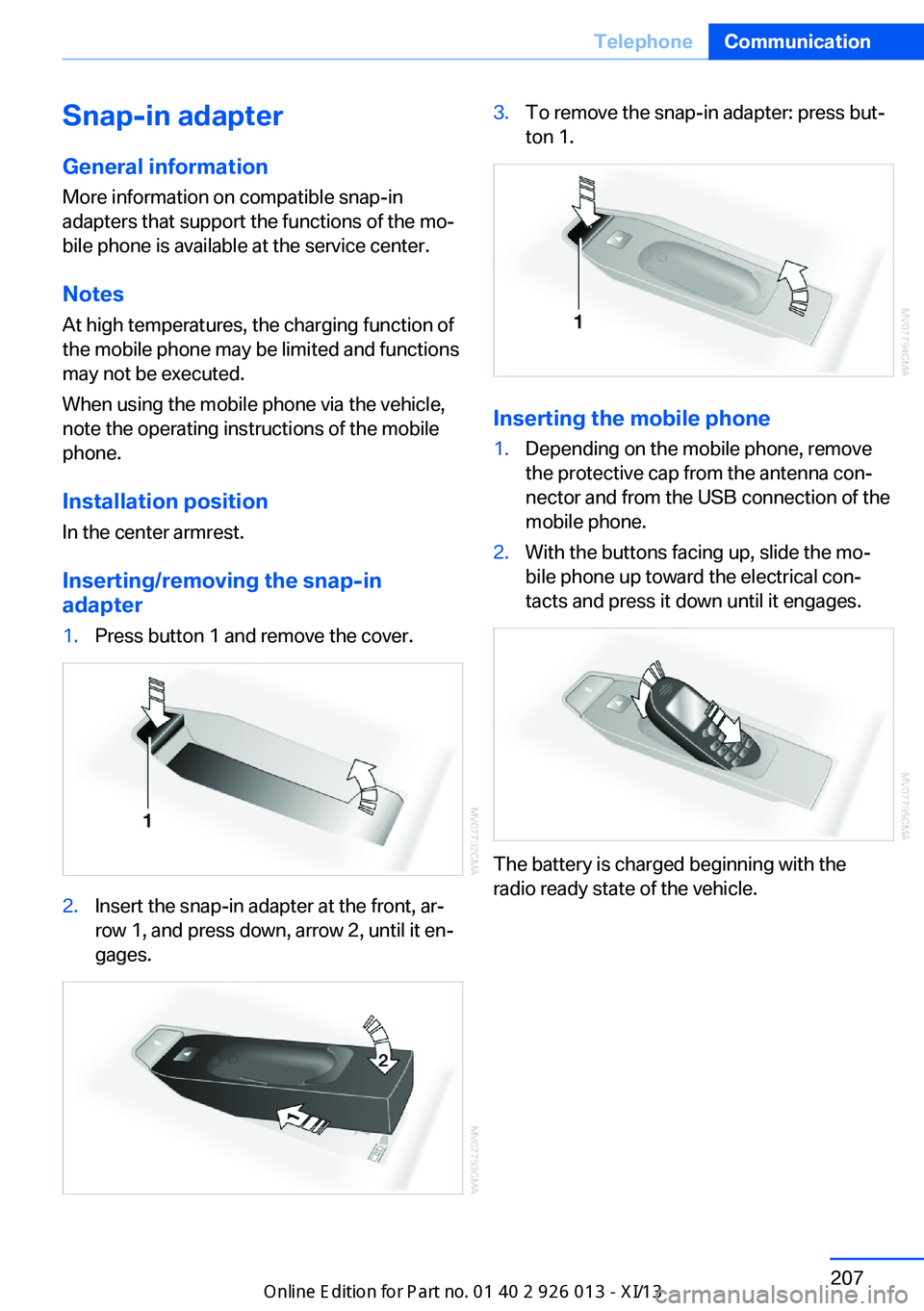 BMW X1 2013 E84 Owners Manual Snap-in adapter
General information More information on compatible snap-in
adapters that support the functions of the mo‐
bile phone is available at the service center.
Notes At high temperatures, t