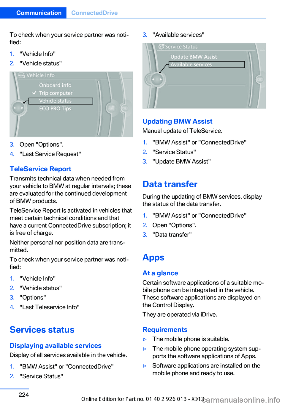 BMW X1 2013 E84 Owners Manual To check when your service partner was noti‐
fied:1."Vehicle Info"2."Vehicle status"3.Open "Options".4."Last Service Request"
TeleService Report
Transmits technical d