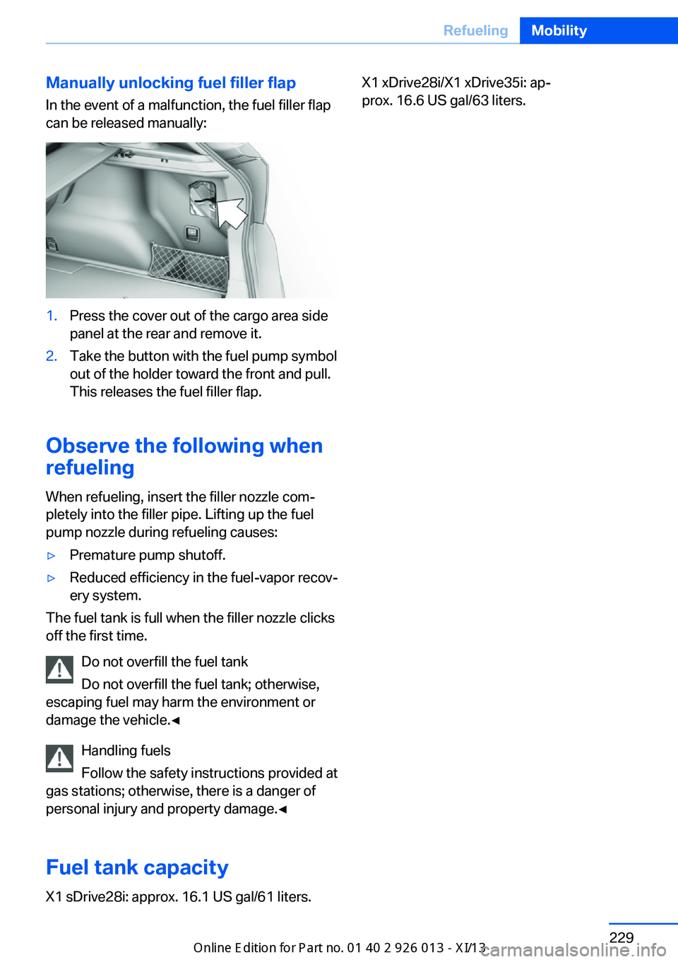 BMW X1 2013 E84 Owners Manual Manually unlocking fuel filler flapIn the event of a malfunction, the fuel filler flap
can be released manually:1.Press the cover out of the cargo area side
panel at the rear and remove it.2.Take the BMW X1 2013 E84 Owners Manual Manually unlocking fuel filler flapIn the event of a malfunction, the fuel filler flap
can be released manually:1.Press the cover out of the cargo area side
panel at the rear and remove it.2.Take the