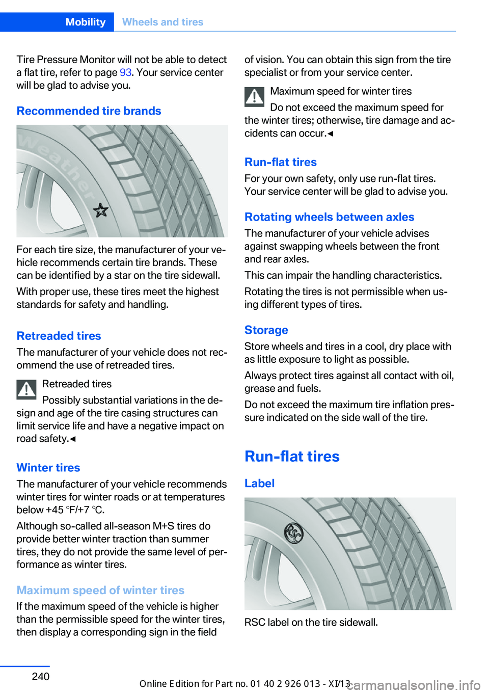 BMW X1 2013 E84 Owners Manual Tire Pressure Monitor will not be able to detect
a flat tire, refer to page 93. Your service center
will be glad to advise you.
Recommended tire brands
For each tire size, the manufacturer of your ve BMW X1 2013 E84 Owners Manual Tire Pressure Monitor will not be able to detect
a flat tire, refer to page 93. Your service center
will be glad to advise you.
Recommended tire brands
For each tire size, the manufacturer of your ve