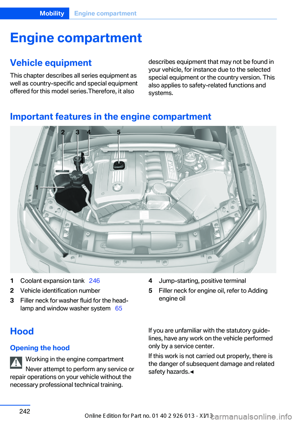 BMW X1 2013 E84 Owners Manual Engine compartmentVehicle equipmentThis chapter describes all series equipment as
well as country-specific and special equipment
offered for this model series.Therefore, it alsodescribes equipment tha BMW X1 2013 E84 Owners Manual Engine compartmentVehicle equipmentThis chapter describes all series equipment as
well as country-specific and special equipment
offered for this model series.Therefore, it alsodescribes equipment tha