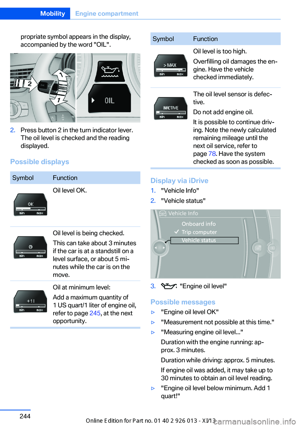 BMW X1 2013 E84 Owners Manual propriate symbol appears in the display,
accompanied by the word "OIL".2.Press button 2 in the turn indicator lever.
The oil level is checked and the reading
displayed.
Possible displays
Symbo BMW X1 2013 E84 Owners Manual propriate symbol appears in the display,
accompanied by the word "OIL".2.Press button 2 in the turn indicator lever.
The oil level is checked and the reading
displayed.
Possible displays
Symbo