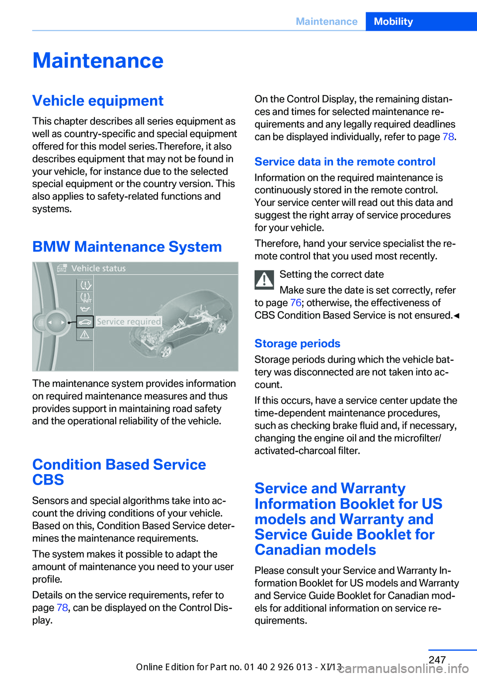 BMW X1 2013 E84 Owners Manual MaintenanceVehicle equipment
This chapter describes all series equipment as
well as country-specific and special equipment
offered for this model series.Therefore, it also
describes equipment that may