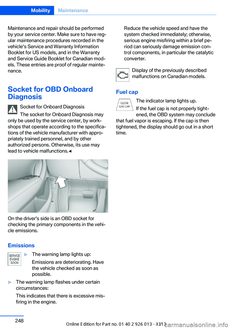 BMW X1 2013 E84 Owners Manual Maintenance and repair should be performed
by your service center. Make sure to have reg‐
ular maintenance procedures recorded in the
vehicle's Service and Warranty Information
Booklet for US mo