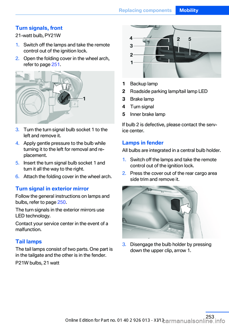 BMW X1 2013 E84 Owners Manual Turn signals, front21-watt bulb, PY21W1.Switch off the lamps and take the remote
control out of the ignition lock.2.Open the folding cover in the wheel arch,
refer to page 251.3.Turn the turn signal BMW X1 2013 E84 Owners Manual Turn signals, front21-watt bulb, PY21W1.Switch off the lamps and take the remote
control out of the ignition lock.2.Open the folding cover in the wheel arch,
refer to page 251.3.Turn the turn signal