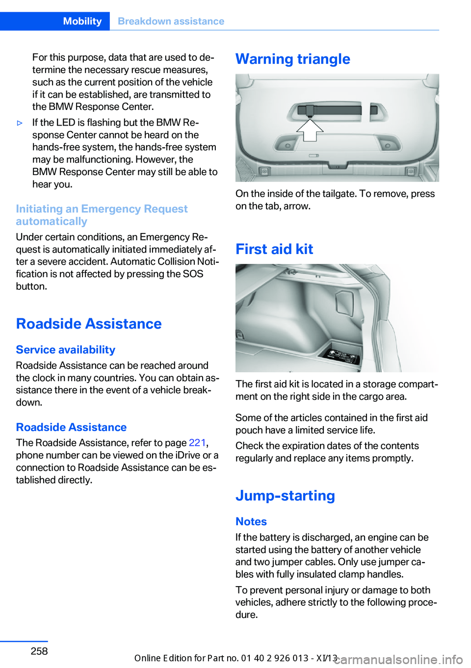 BMW X1 2013 E84 Owners Manual For this purpose, data that are used to de‐
termine the necessary rescue measures,
such as the current position of the vehicle
if it can be established, are transmitted to
the BMW Response Center.�