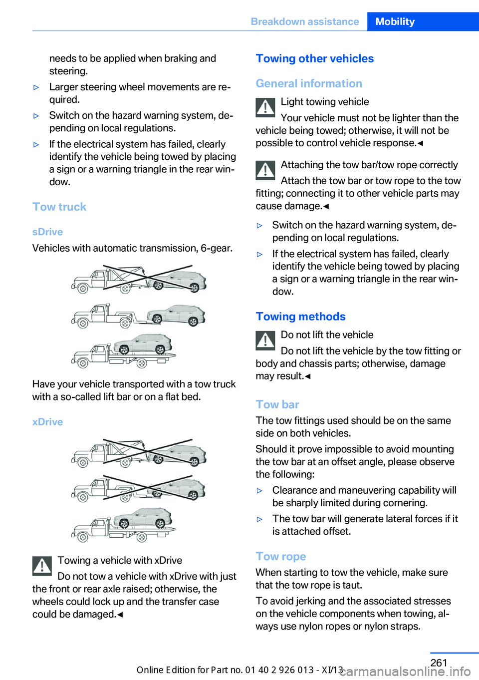 BMW X1 2013 E84 Owners Manual needs to be applied when braking and
steering.▷Larger steering wheel movements are re‐
quired.▷Switch on the hazard warning system, de‐
pending on local regulations.▷If the electrical system