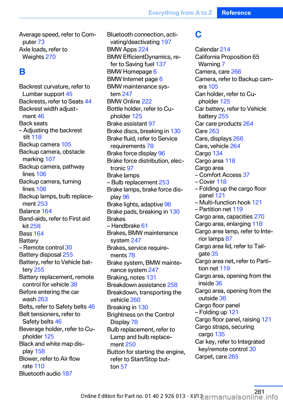 BMW X1 2013 E84 Owners Manual Average speed, refer to Com‐puter  73 
Axle loads, refer to Weights  270 
B
Backrest curvature, refer to Lumbar support  45 
Backrests, refer to Seats  44 
Backrest width adjust‐ ment  46 
Back se