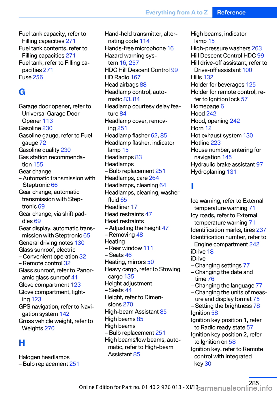 BMW X1 2013 E84 Owners Manual Fuel tank capacity, refer toFilling capacities  271 
Fuel tank contents, refer to Filling capacities  271 
Fuel tank, refer to Filling ca‐ pacities  271 
Fuse  256 
G
Garage door opener, refer to Un
