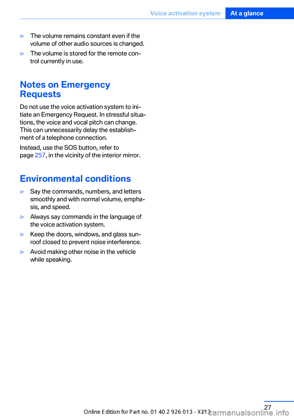 BMW X1 2013 E84 Owners Manual ▷The volume remains constant even if the
volume of other audio sources is changed.▷The volume is stored for the remote con‐
trol currently in use.
Notes on Emergency
Requests
Do not use the voic