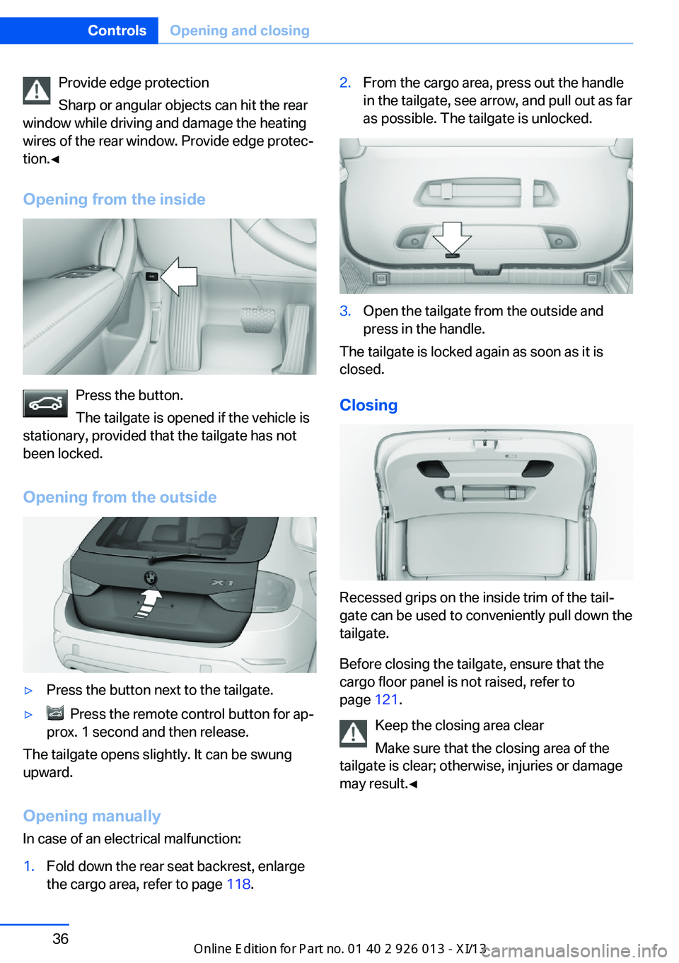 BMW X1 2013 E84 Owners Guide Provide edge protection
Sharp or angular objects can hit the rear
window while driving and damage the heating
wires of the rear window. Provide edge protec‐
tion.◀
Opening from the inside
Press th BMW X1 2013 E84 Owners Guide Provide edge protection
Sharp or angular objects can hit the rear
window while driving and damage the heating
wires of the rear window. Provide edge protec‐
tion.◀
Opening from the inside
Press th