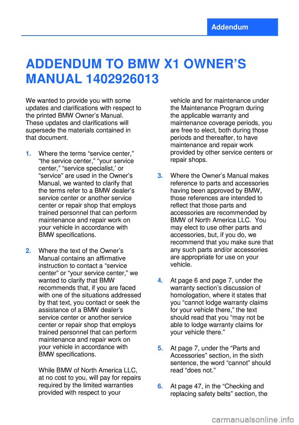 BMW X1 2013 E84 Owners Manual Addendum
ADDENDUM TO BMW X1 OWNER’S
MANUAL 1402926013
We wanted to provide you with some
updates and clarifications with respect to
the printed BMW Owner’s Manual.
These updates and clarifications