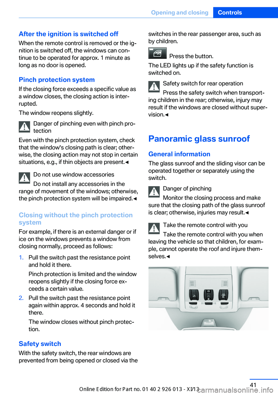 BMW X1 2013 E84 Owners Manual After the ignition is switched off
When the remote control is removed or the ig‐
nition is switched off, the windows can con‐
tinue to be operated for approx. 1 minute as
long as no door is opened